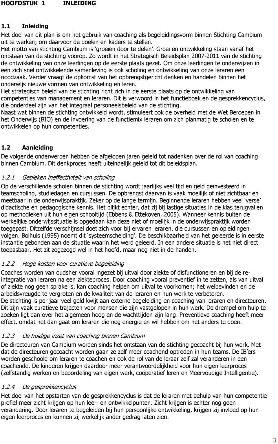 Zo wordt in het Strategisch Beleidsplan 2007-2011 van de stichting de ontwikkeling van onze leerlingen op de eerste plaats gezet.