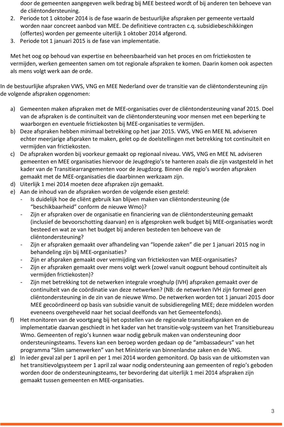 subsidiebeschikkingen (offertes) worden per gemeente uiterlijk 1 oktober 2014 afgerond. 3. Periode tot 1 januari 2015 is de fase van implementatie.