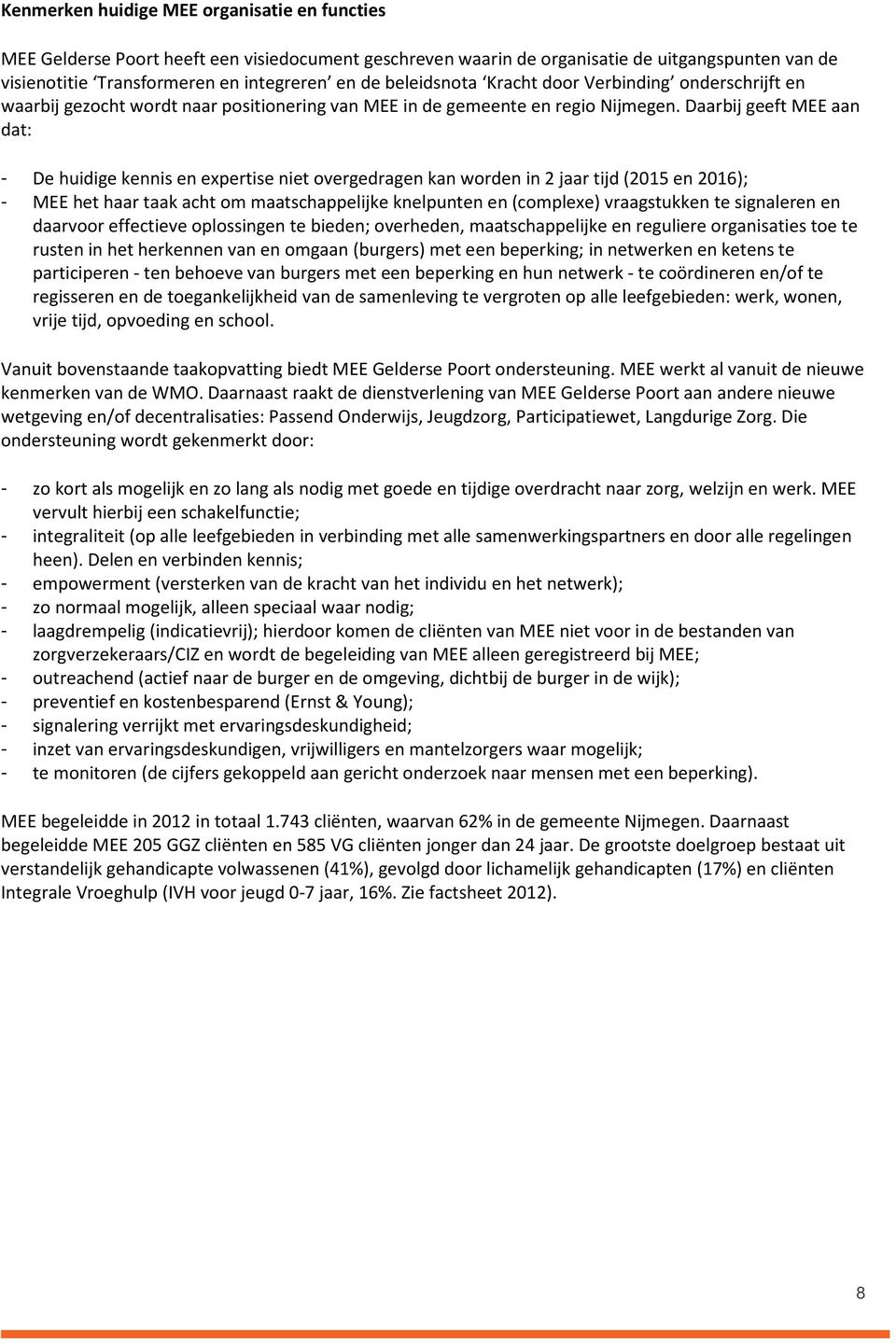 Daarbij geeft MEE aan dat: - De huidige kennis en expertise niet overgedragen kan worden in 2 jaar tijd (2015 en 2016); - MEE het haar taak acht om maatschappelijke knelpunten en (complexe)