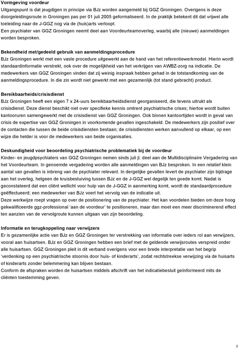 Een psychiater van GGZ Groningen neemt deel aan Voordeurteamoverleg, waarbij alle (nieuwe) aanmeldingen worden besproken.