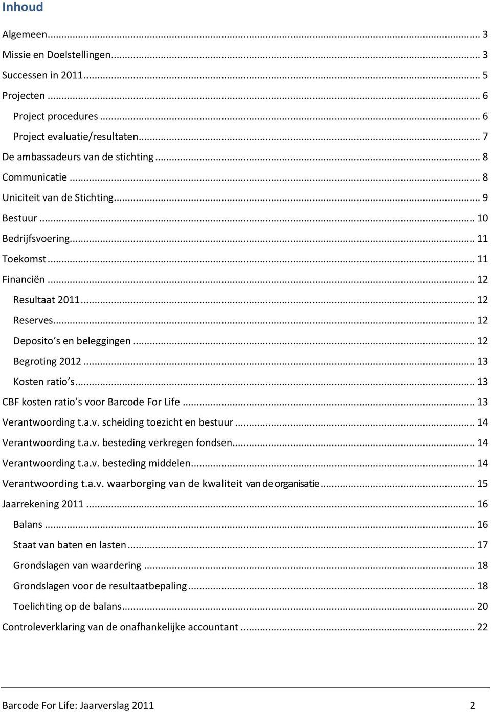 .. 13 Kosten ratio s... 13 CBF kosten ratio s voor Barcode For Life... 13 Verantwoording t.a.v. scheiding toezicht en bestuur... 14 Verantwoording t.a.v. besteding verkregen fondsen.