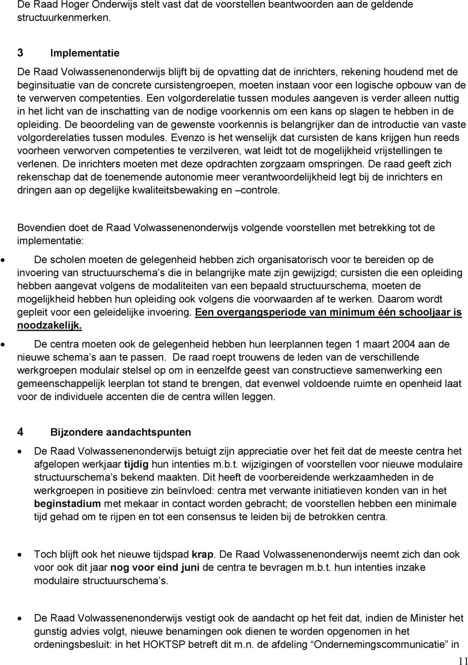 Een volgorderelatie tussen modules aangeven is verder alleen nuttig in het licht van de inschatting van de nodige voorkennis om een kans op slagen te hebben in de opleiding.