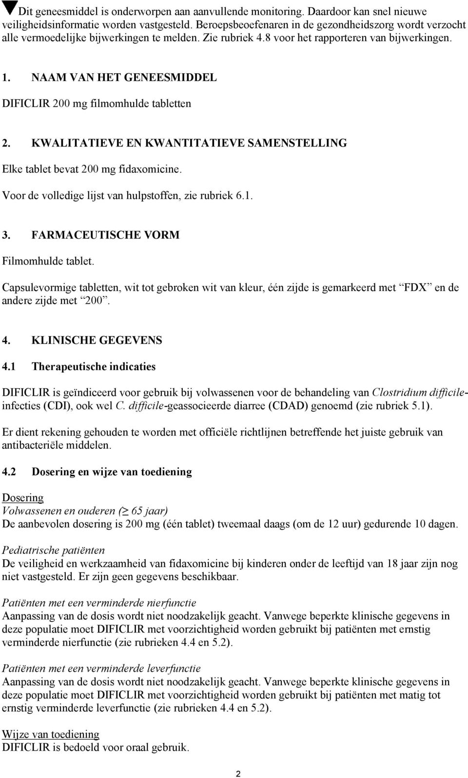 NAAM VAN HET GENEESMIDDEL DIFICLIR 200 mg filmomhulde tabletten 2. KWALITATIEVE EN KWANTITATIEVE SAMENSTELLING Elke tablet bevat 200 mg fidaxomicine.