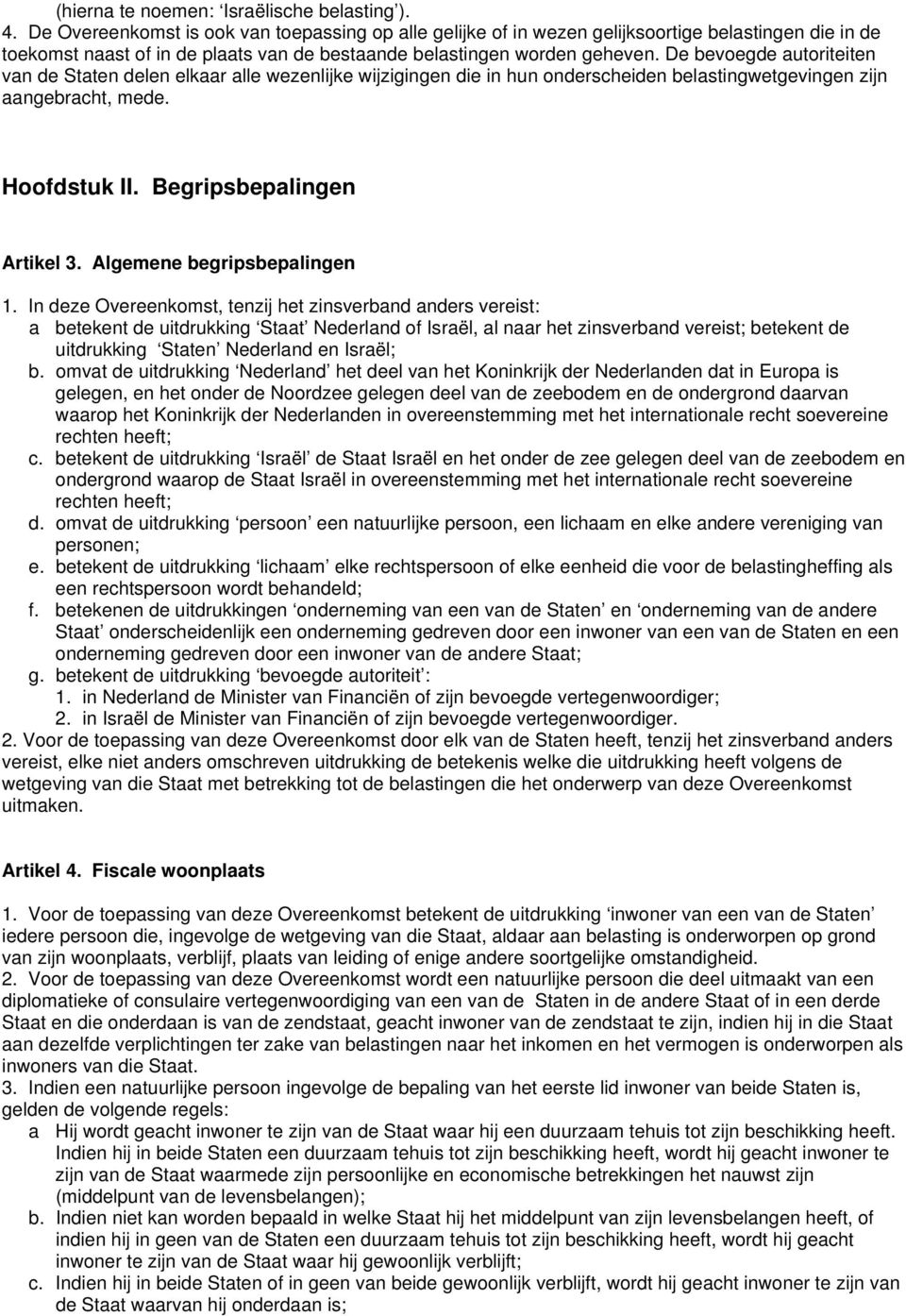 De bevoegde autoriteiten van de Staten delen elkaar alle wezenlijke wijzigingen die in hun onderscheiden belastingwetgevingen zijn aangebracht, mede. Hoofdstuk II. Begripsbepalingen Artikel 3.