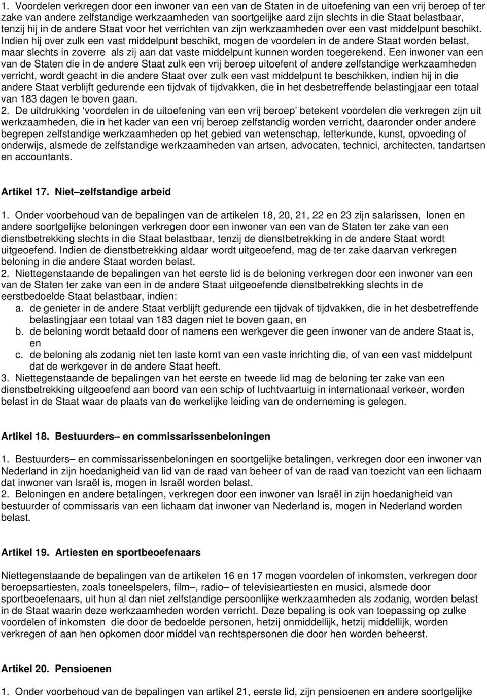 Indien hij over zulk een vast middelpunt beschikt, mogen de voordelen in de andere Staat worden belast, maar slechts in zoverre als zij aan dat vaste middelpunt kunnen worden toegerekend.