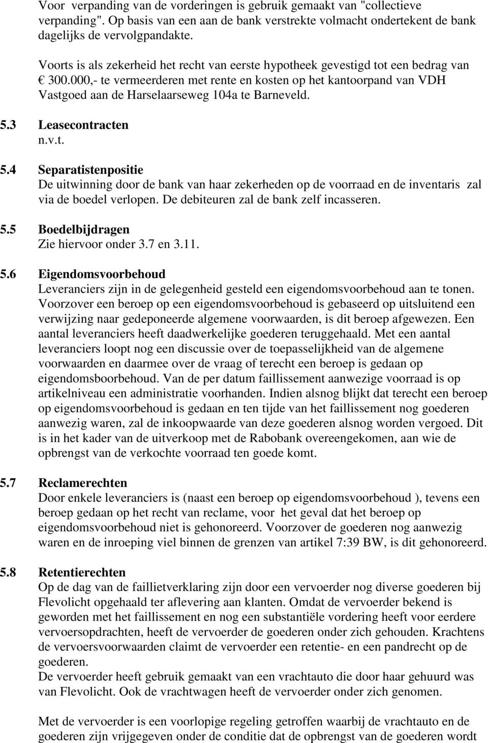 000,- te vermeerderen met rente en kosten op het kantoorpand van VDH Vastgoed aan de Harselaarseweg 104a te Barneveld. 5.