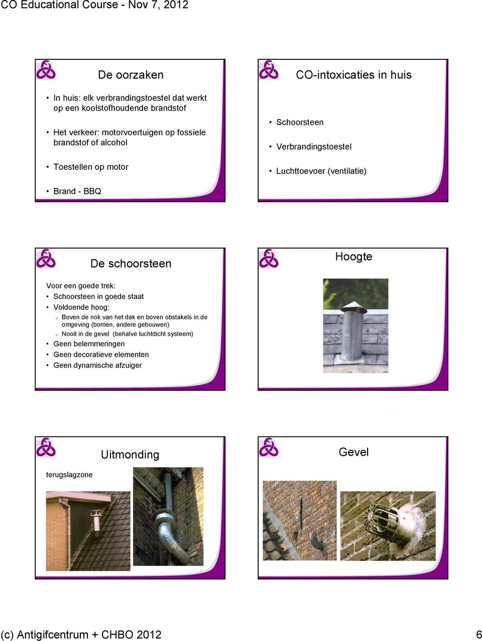 Schoorsteen in goede staat Voldoende hoog: o Boven de nok van het dak en boven obstakels in de omgeving (bomen, andere gebouwen) o Nooit in de gevel