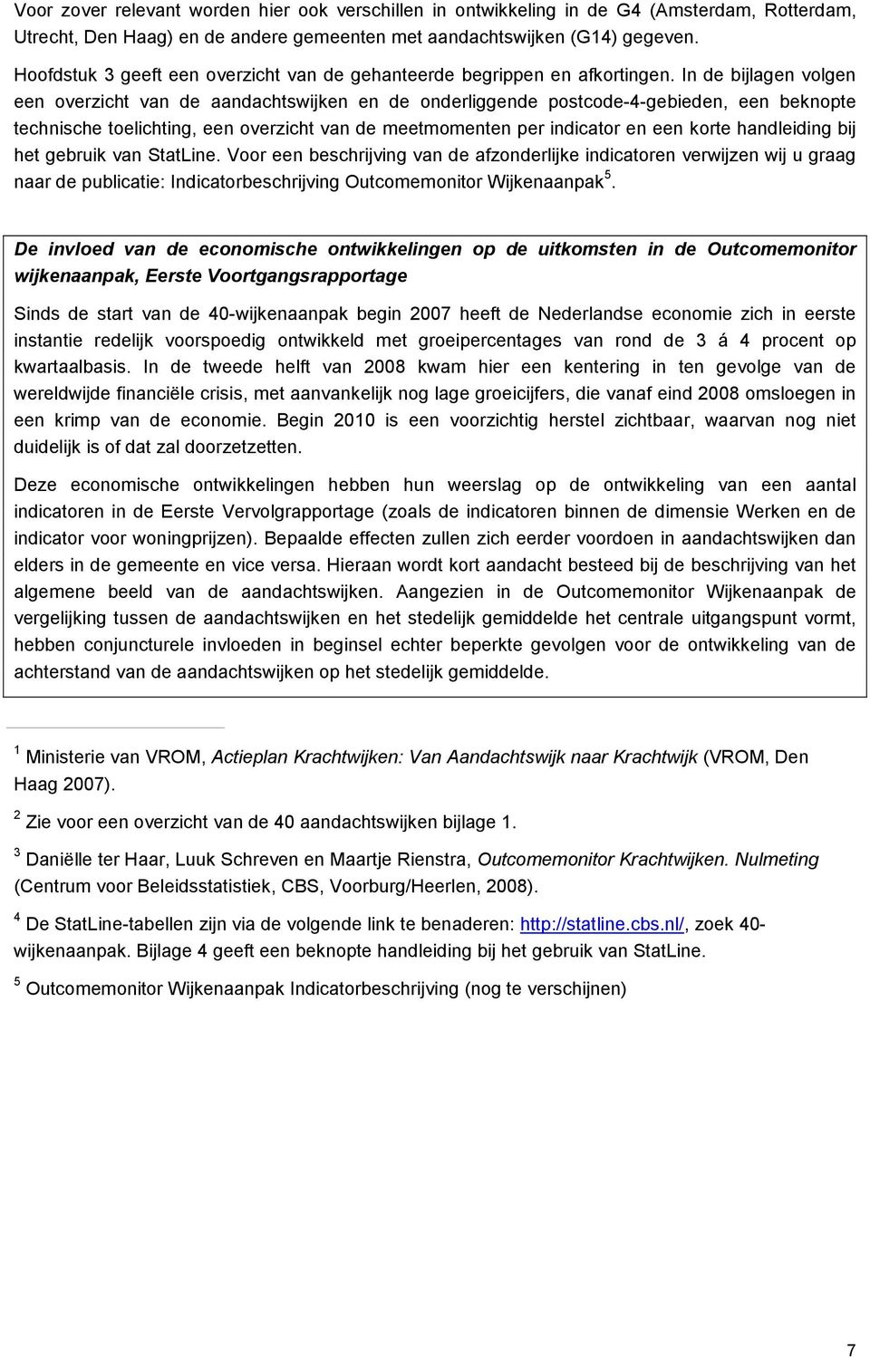 In de bijlagen volgen een overzicht van de aandachtswijken en de onderliggende postcode-4-gebieden, een beknopte technische toelichting, een overzicht van de meetmomenten per indicator en een korte