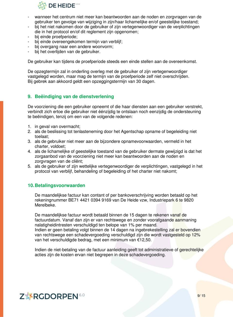 bij overgang naar een andere woonvorm; - bij het overlijden van de gebruiker. De gebruiker kan tijdens de proefperiode steeds een einde stellen aan de overeenkomst.