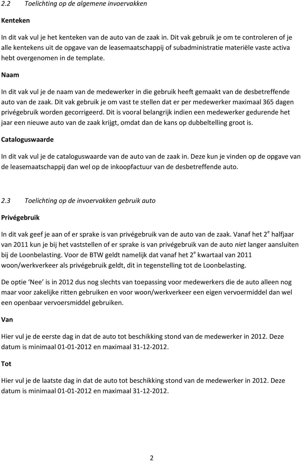 Naam In dit vak vul je de naam van de medewerker in die gebruik heeft gemaakt van de desbetreffende auto van de zaak.