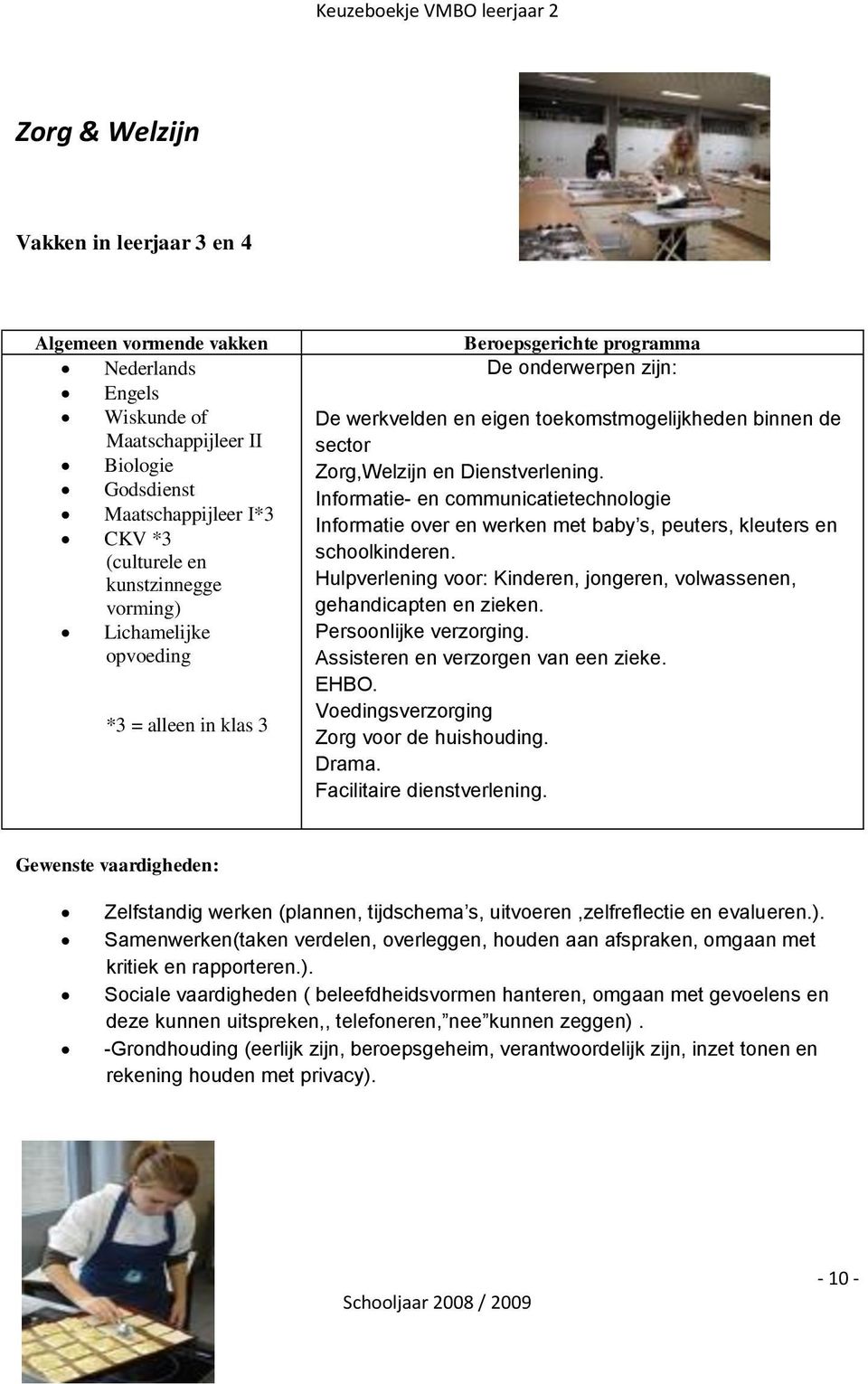 Infrmatie- en cmmunicatietechnlgie Infrmatie ver en werken met baby s, peuters, kleuters en schlkinderen. Hulpverlening vr: Kinderen, jngeren, vlwassenen, gehandicapten en zieken.