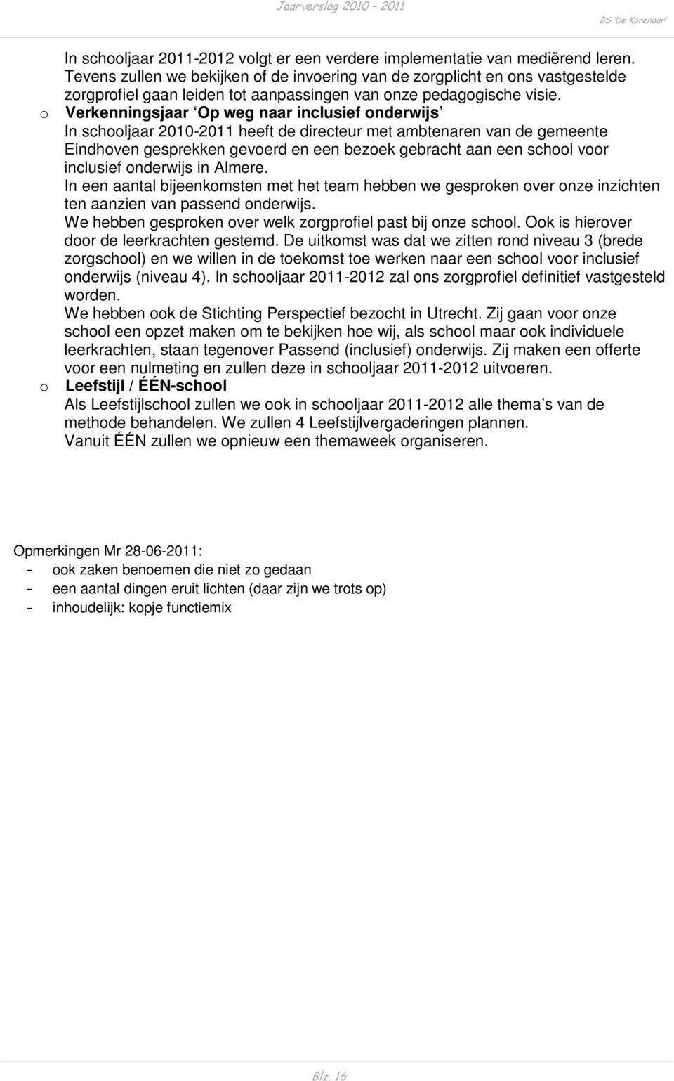 o Verkenningsjaar Op weg naar inclusief onderwijs In schooljaar 2010-2011 heeft de directeur met ambtenaren van de gemeente Eindhoven gesprekken gevoerd en een bezoek gebracht aan een school voor