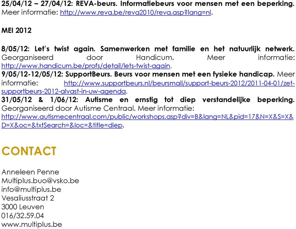 Beurs voor mensen met een fysieke handicap. Meer informatie: http://www.supportbeurs.nl/beursmail/support-beurs-2012/2011-04-01/zetsupportbeurs-2012-alvast-in-uw-agenda.