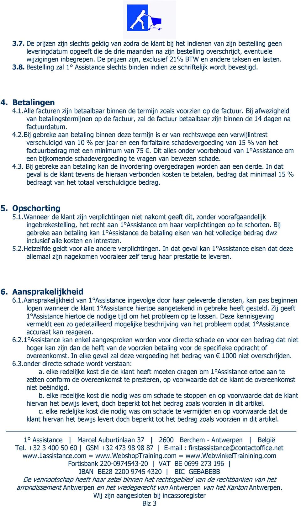 Bij afwezigheid van betalingstermijnen op de factuur, zal de factuur betaalbaar zijn binnen de 14 dagen na factuurdatum. 4.2.