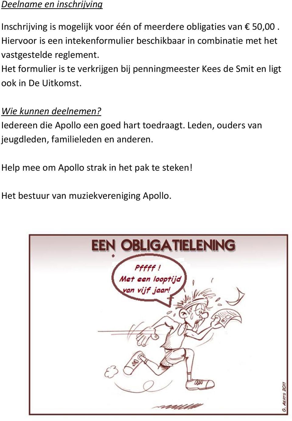 Het formulier is te verkrijgen bij penningmeester Kees de Smit en ligt ook in De Uitkomst. Wie kunnen deelnemen?