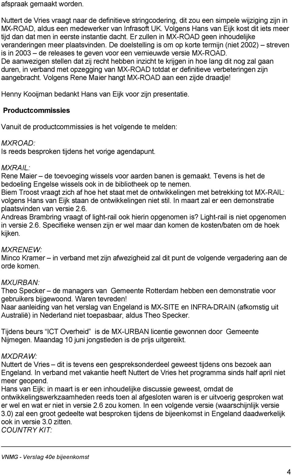 De doelstelling is om op korte termijn (niet 2002) streven is in 2003 de releases te geven voor een vernieuwde versie MX-ROAD.