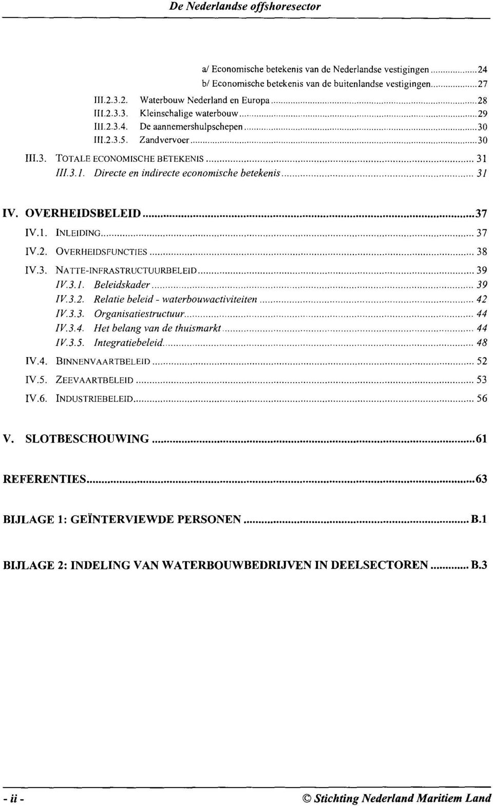 Directe en indirecte economische betekenis..... 3/ IV. OVERHEIDSBELEID... 37 IV.I. INLEIDING... 37 IV.2. OVERHElDsrUNCTIES... 38 IV.3. NATTE-INFRASTRUCTUURBELElD... 39 IV.3./. Beleidskader..... 39 Jv.