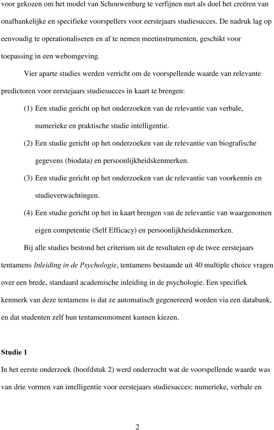 Vier aparte studies werden verricht om de voorspellende waarde van relevante predictoren voor eerstejaars studiesucces in kaart te brengen: (1) Een studie gericht op het onderzoeken van de relevantie