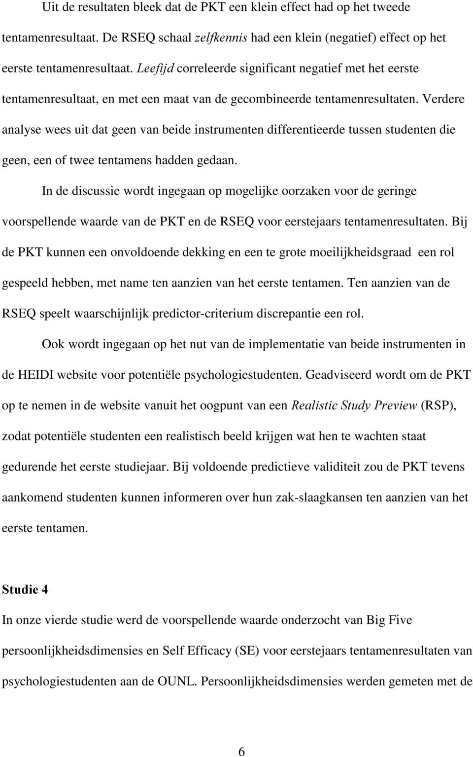 Verdere analyse wees uit dat geen van beide instrumenten differentieerde tussen studenten die geen, een of twee tentamens hadden gedaan.