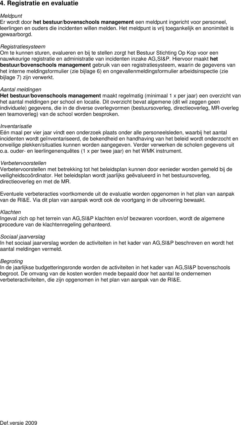 Registratiesysteem Om te kunnen sturen, evalueren en bij te stellen zorgt het Bestuur Stichting Op Kop voor een nauwkeurige registratie en administratie van incidenten inzake AG,SI&P.