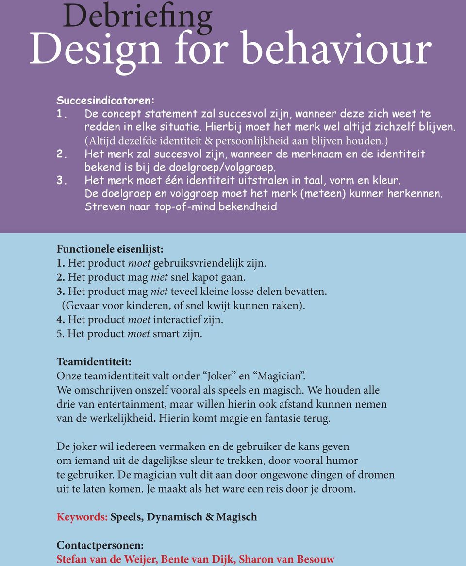 Het merk moet één identiteit uitstralen in taal, vorm en kleur. De doelgroep en volggroep moet het merk (meteen) kunnen herken nen. Streven naar top-of-mind bekendheid Functionele eisenlijst: 1.