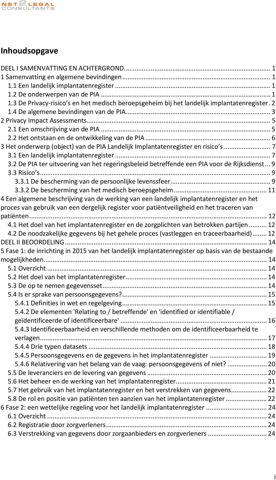 .. 6 3 Het onderwerp (object) van de PIA Landelijk Implantatenregister en risico s... 7 3.1 Een landelijk implantatenregister... 7 3.2 De PIA ter uitvoering van het regeringsbeleid betreffende een PIA voor de Rijksdienst.