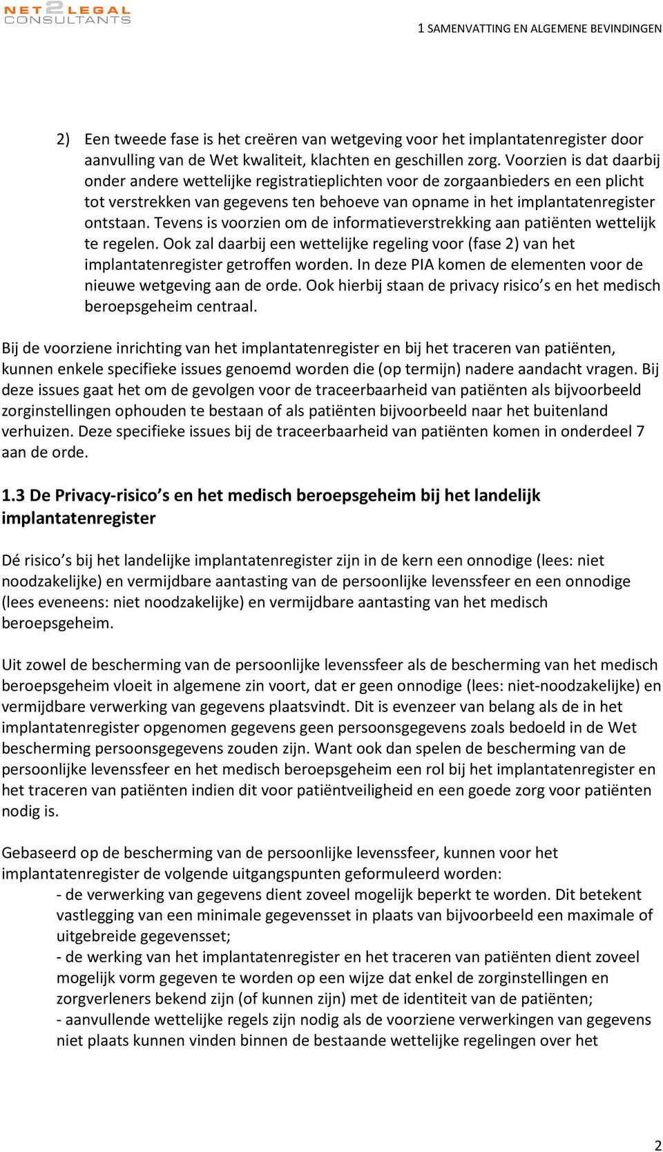 Tevens is voorzien om de informatieverstrekking aan patiënten wettelijk te regelen. Ook zal daarbij een wettelijke regeling voor (fase 2) van het implantatenregister getroffen worden.