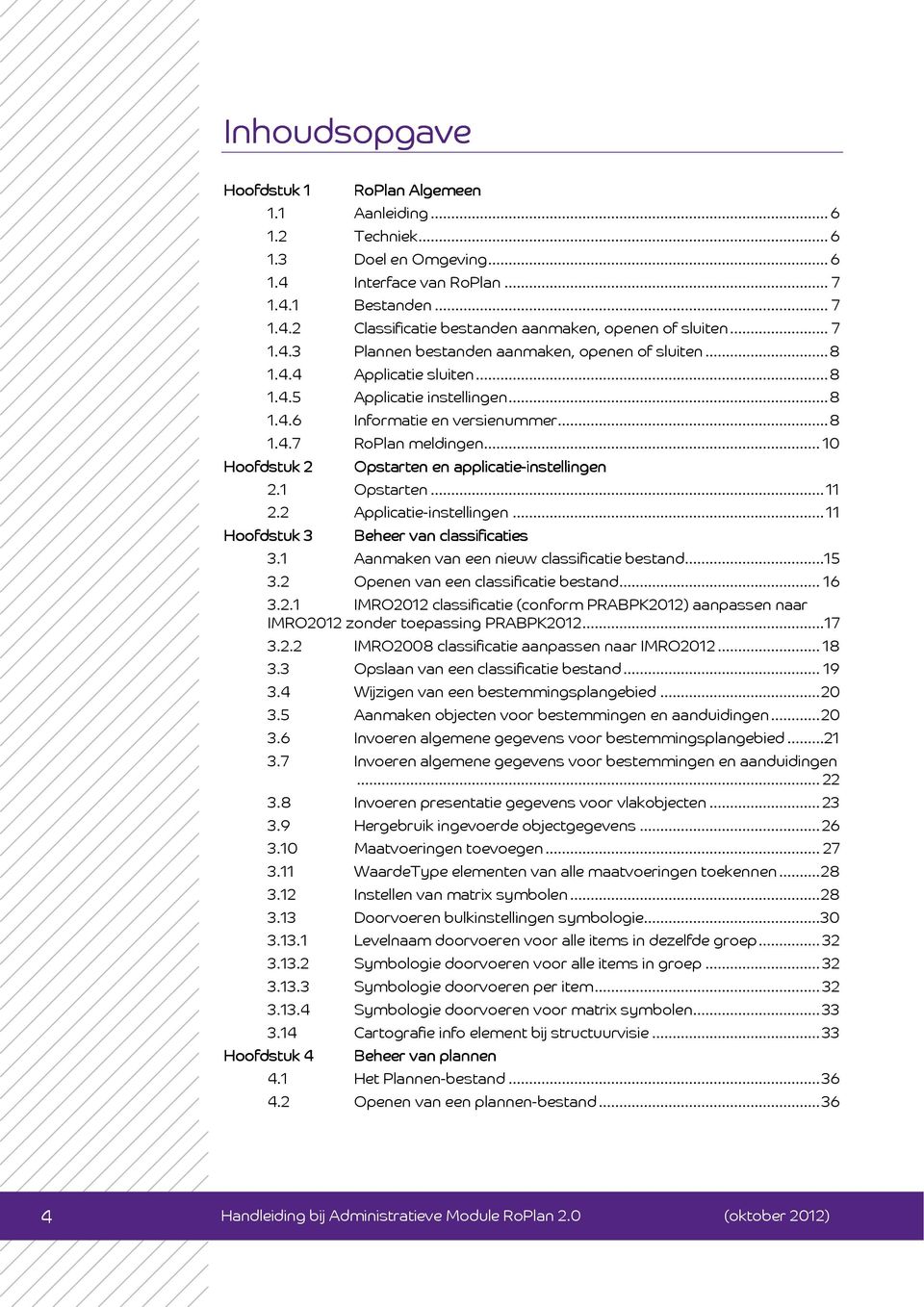 .. 10 Hoofdstuk 2 Opstarten en applicatie-instellingen instellingen 2.1 Opstarten... 11 2.2 Applicatie-instellingen... 11 Hoofdstuk 3 Beheer van classificaties 3.