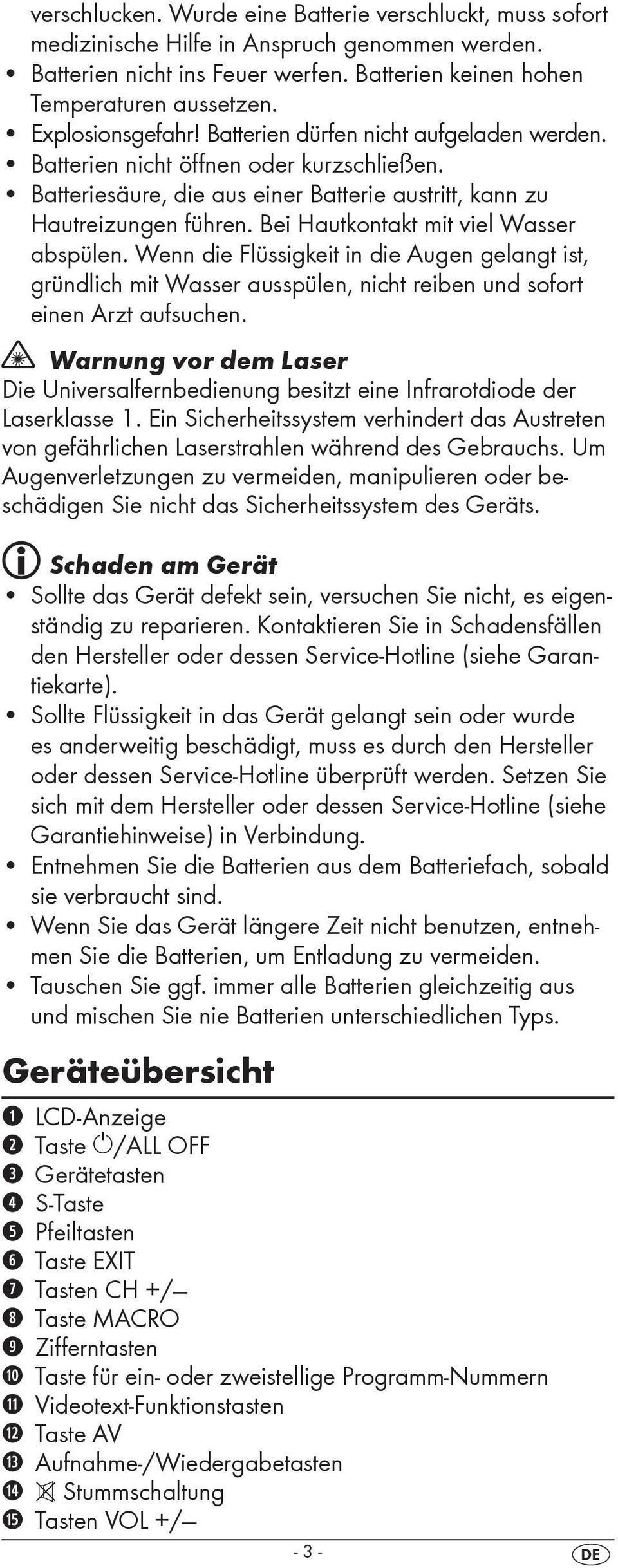 Bei Hautkontakt mit viel Wasser abspülen. Wenn die Flüssigkeit in die Augen gelangt ist, gründlich mit Wasser ausspülen, nicht reiben und sofort einen Arzt aufsuchen.