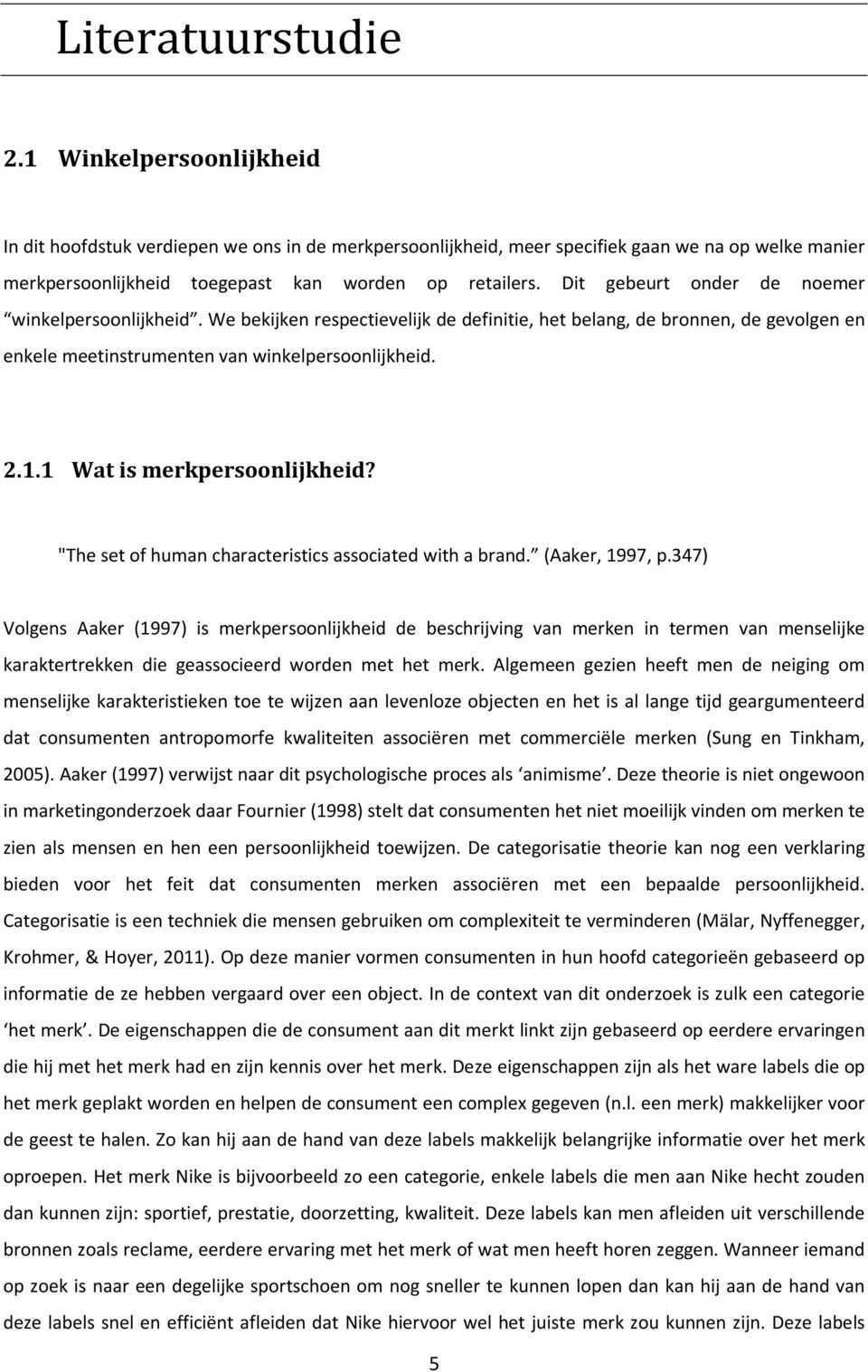 Dit gebeurt onder de noemer winkelpersoonlijkheid. We bekijken respectievelijk de definitie, het belang, de bronnen, de gevolgen en enkele meetinstrumenten van winkelpersoonlijkheid. 2.1.