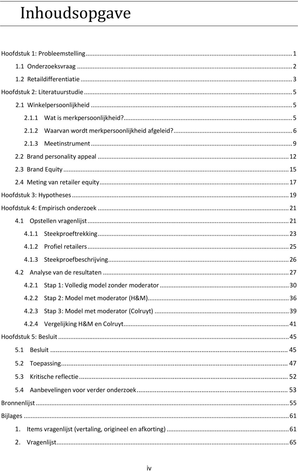 .. 17 Hoofdstuk 3: Hypotheses... 19 Hoofdstuk 4: Empirisch onderzoek... 21 4.1 Opstellen vragenlijst... 21 4.1.1 Steekproeftrekking... 23 4.1.2 Profiel retailers... 25 4.1.3 Steekproefbeschrijving.