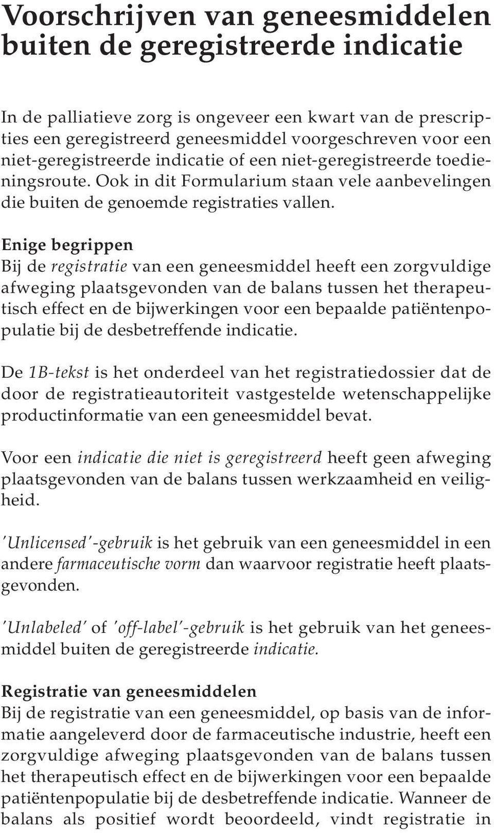 Enige begrippen Bij de registratie van een geneesmiddel heeft een zorgvuldige afweging plaatsgevonden van de balans tussen het therapeutisch effect en de bijwerkingen voor een bepaalde