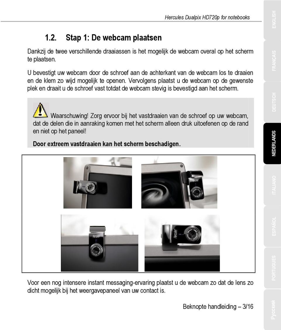 Vervolgens plaatst u de webcam op de gewenste plek en draait u de schroef vast totdat de webcam stevig is bevestigd aan het scherm. Waarschuwing!