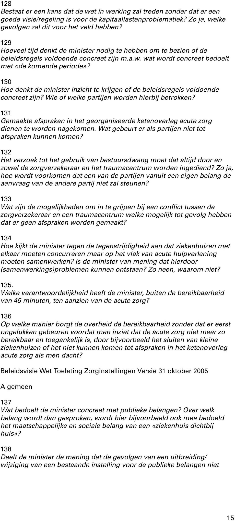 130 Hoe denkt de minister inzicht te krijgen of de beleidsregels voldoende concreet zijn? Wie of welke partijen worden hierbij betrokken?