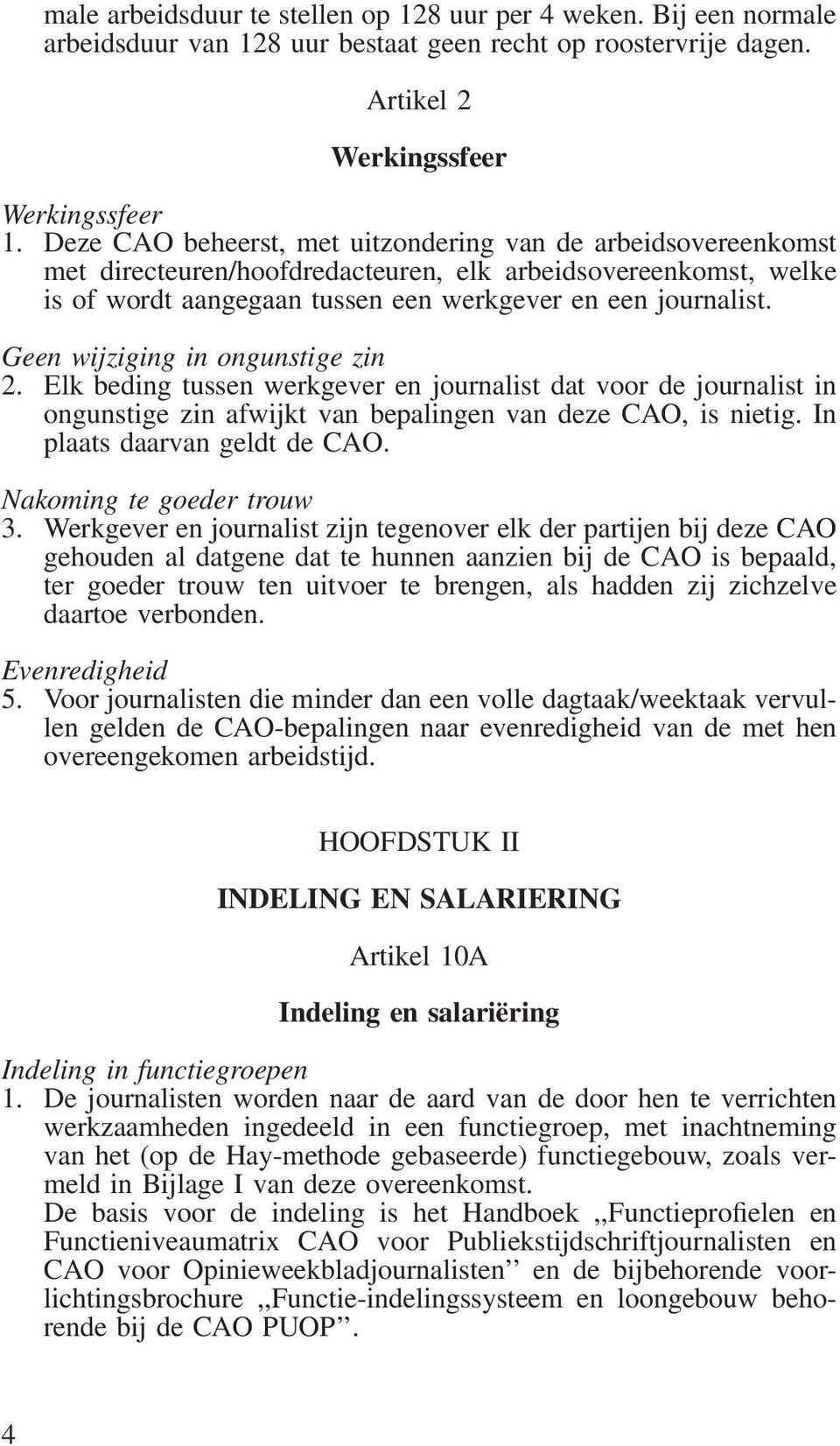 Geen wijziging in ongunstige zin 2. Elk beding tussen werkgever en journalist dat voor de journalist in ongunstige zin afwijkt van bepalingen van deze CAO, is nietig. In plaats daarvan geldt de CAO.