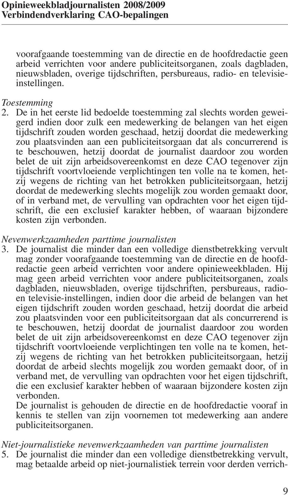 De in het eerste lid bedoelde toestemming zal slechts worden geweigerd indien door zulk een medewerking de belangen van het eigen tijdschrift zouden worden geschaad, hetzij doordat die medewerking