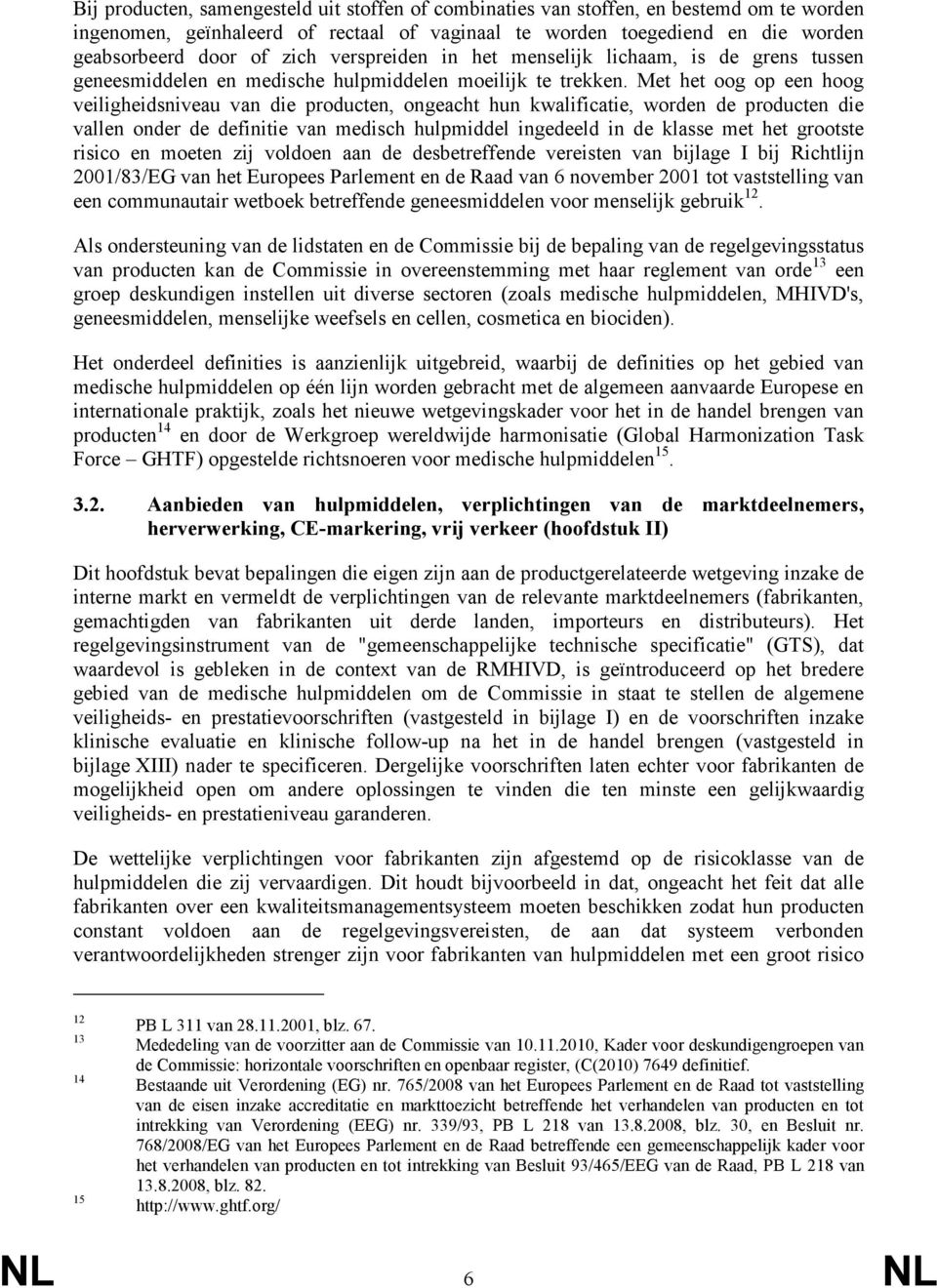 Met het oog op een hoog veiligheidsniveau van die producten, ongeacht hun kwalificatie, worden de producten die vallen onder de definitie van medisch hulpmiddel ingedeeld in de klasse met het