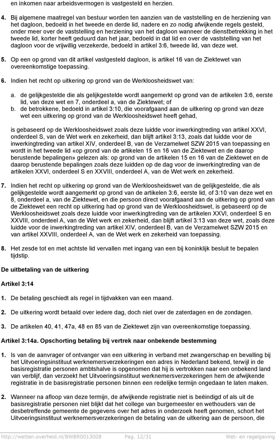 meer over de vaststelling en herziening van het dagloon wanneer de dienstbetrekking in het tweede lid, korter heeft geduurd dan het jaar, bedoeld in dat lid en over de vaststelling van het dagloon