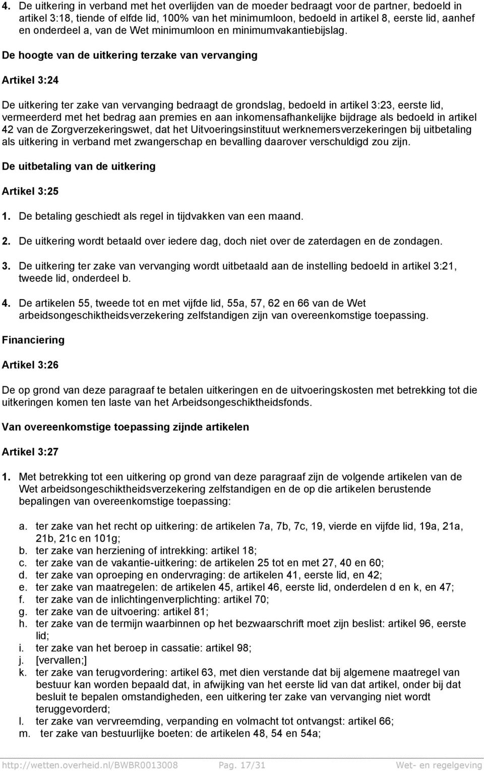 De hoogte van de uitkering terzake van vervanging Artikel 3:24 De uitkering ter zake van vervanging bedraagt de grondslag, bedoeld in artikel 3:23, eerste lid, vermeerderd met het bedrag aan premies