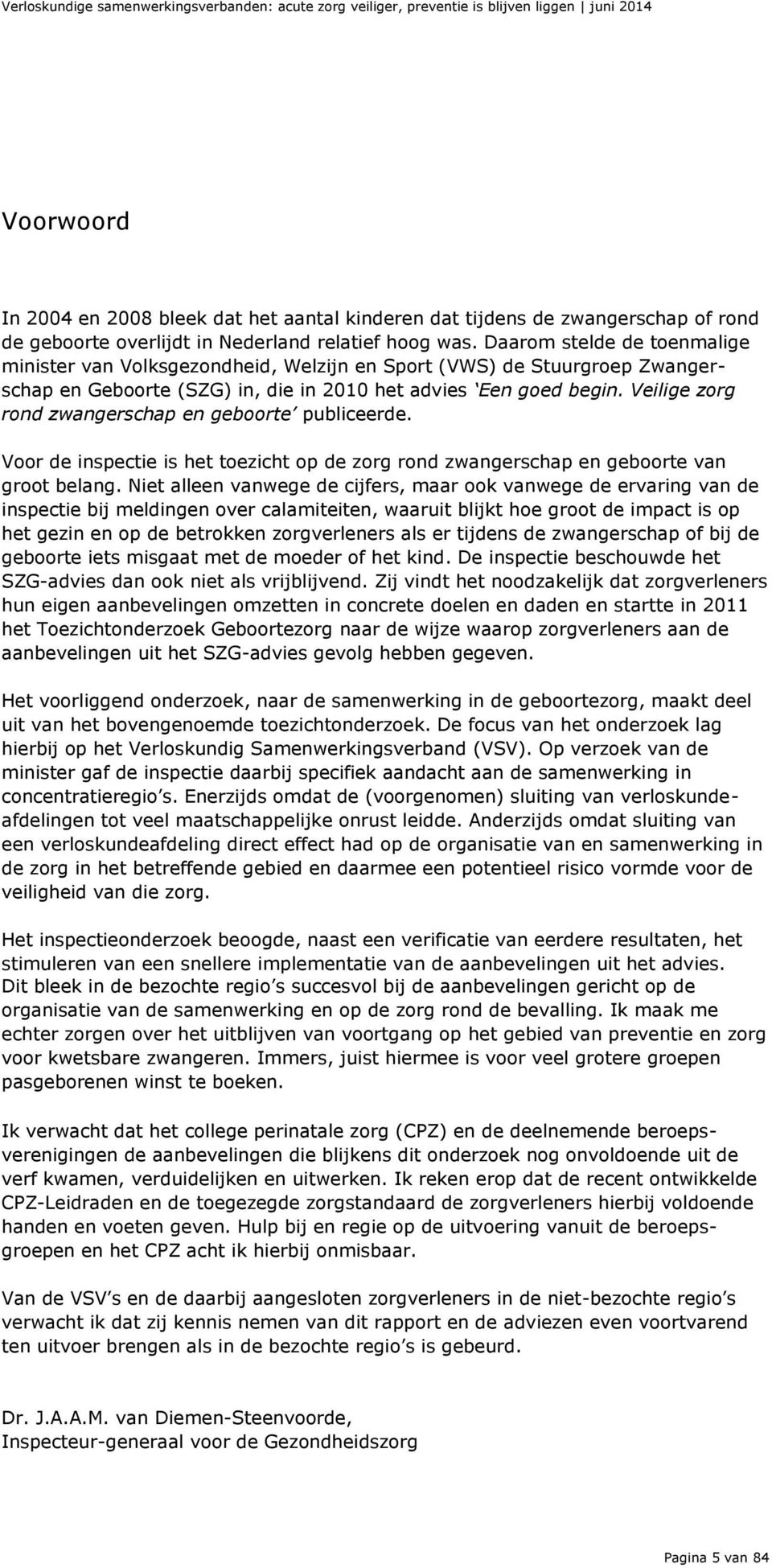 Daarom stelde de toenmalige minister van Volksgezondheid, Welzijn en Sport (VWS) de Stuurgroep Zwangerschap en Geboorte (SZG) in, die in 2010 het advies Een goed begin.