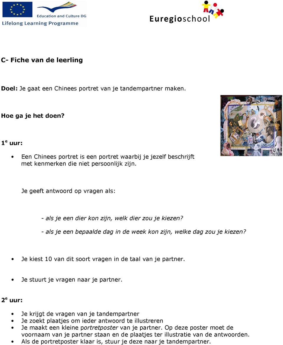 - als je een bepaalde dag in de week kon zijn, welke dag zou je kiezen? Je kiest 10 van dit soort vragen in de taal van je partner. Je stuurt je vragen naar je partner.