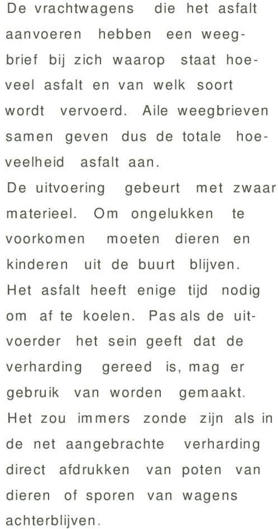 Om ongelukken te voorkomen moeten dieren en kinderen uit de buurt blijven. Het asfalt heeft enige tijd nodig om af te koelen.