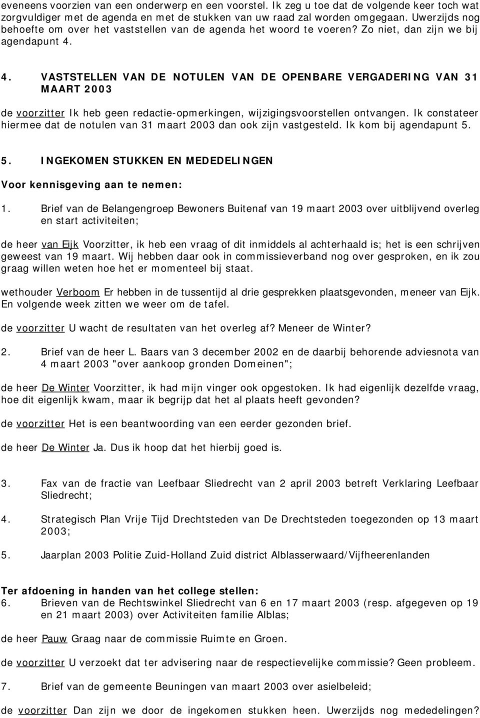 4. VASTSTELLEN VAN DE NOTULEN VAN DE OPENBARE VERGADERING VAN 31 MAART 2003 de voorzitter Ik heb geen redactie-opmerkingen, wijzigingsvoorstellen ontvangen.