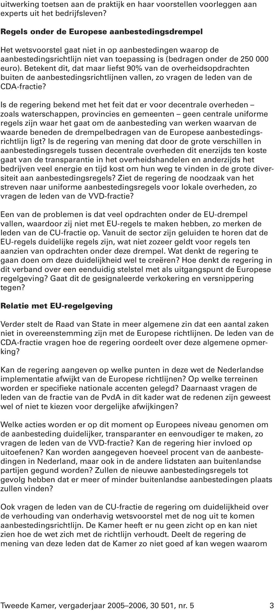 Betekent dit, dat maar liefst 90% van de overheidsopdrachten buiten de aanbestedingsrichtlijnen vallen, zo vragen de leden van de CDA-fractie?