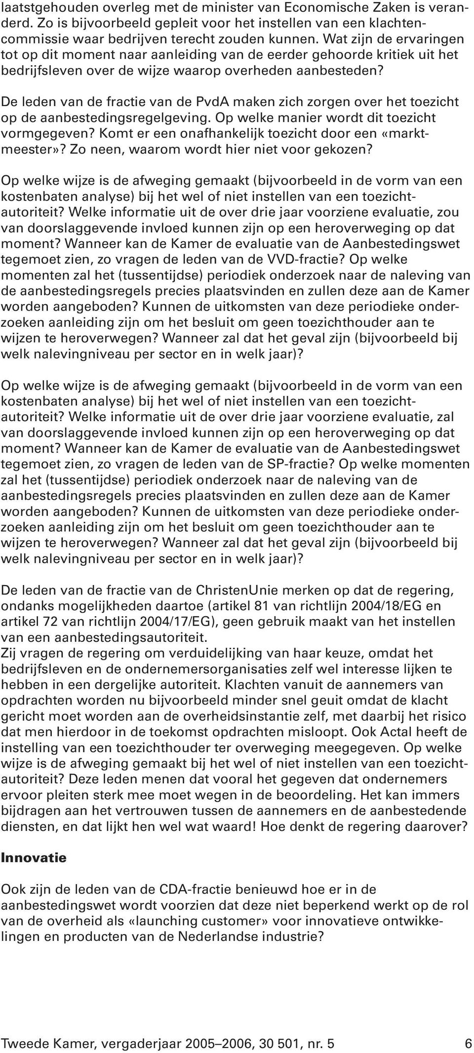 De leden van de fractie van de PvdA maken zich zorgen over het toezicht op de aanbestedingsregelgeving. Op welke manier wordt dit toezicht vormgegeven?