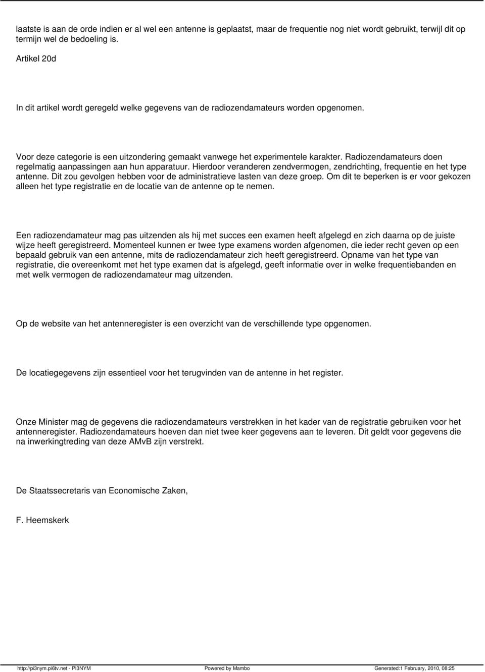 Radiozendamateurs doen regelmatig aanpassingen aan hun apparatuur. Hierdoor veranderen zendvermogen, zendrichting, frequentie en het type antenne.