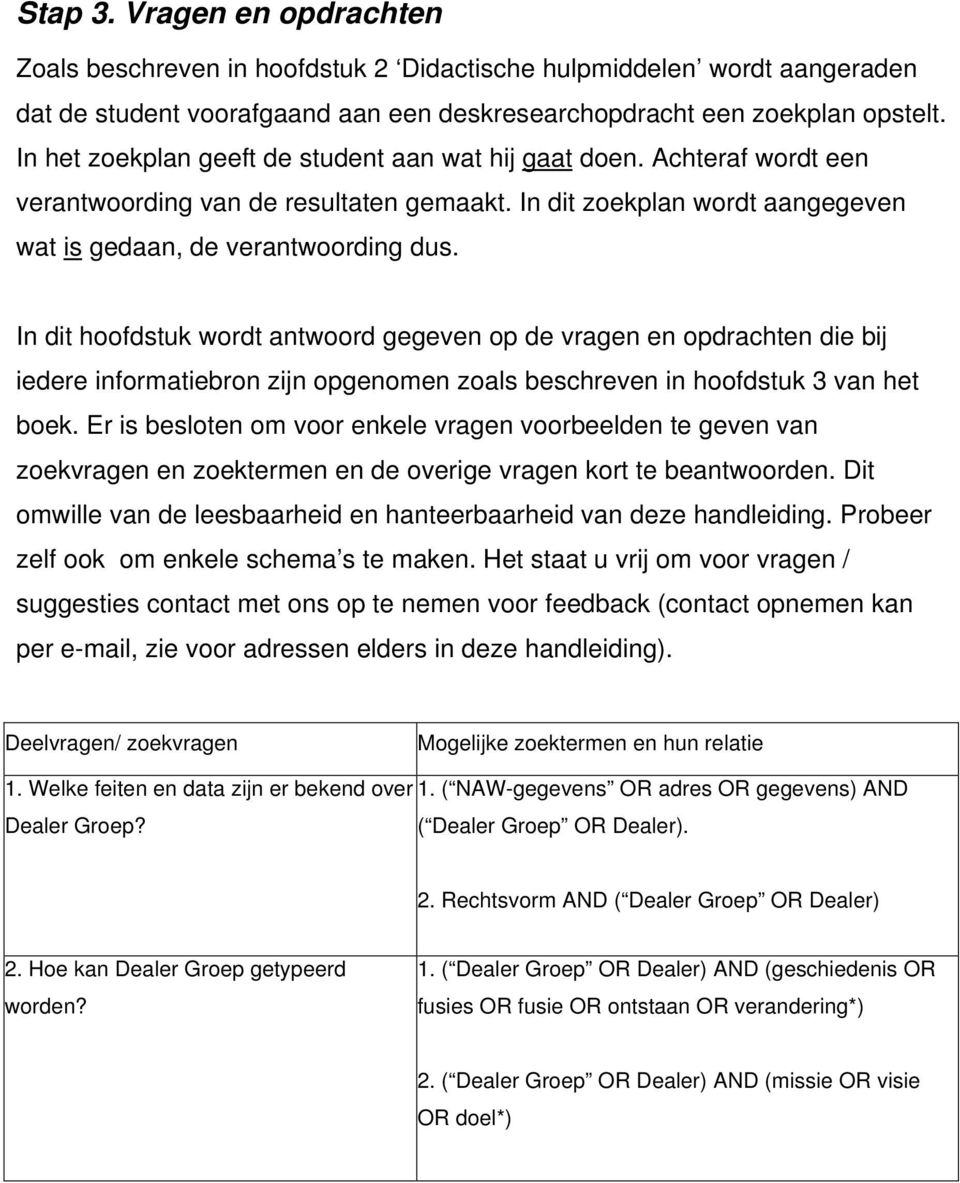 In dit hoofdstuk wordt antwoord gegeven op de vragen en opdrachten die bij iedere informatiebron zijn opgenomen zoals beschreven in hoofdstuk 3 van het boek.