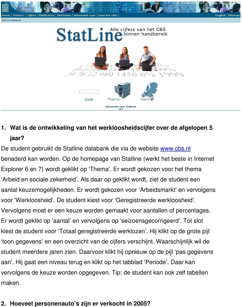 Als daar op geklikt wordt, ziet de student een aantal keuzemogelijkheden. Er wordt gekozen voor Arbeidsmarkt en vervolgens voor Werkloosheid. De student kiest voor Geregistreerde werkloosheid.