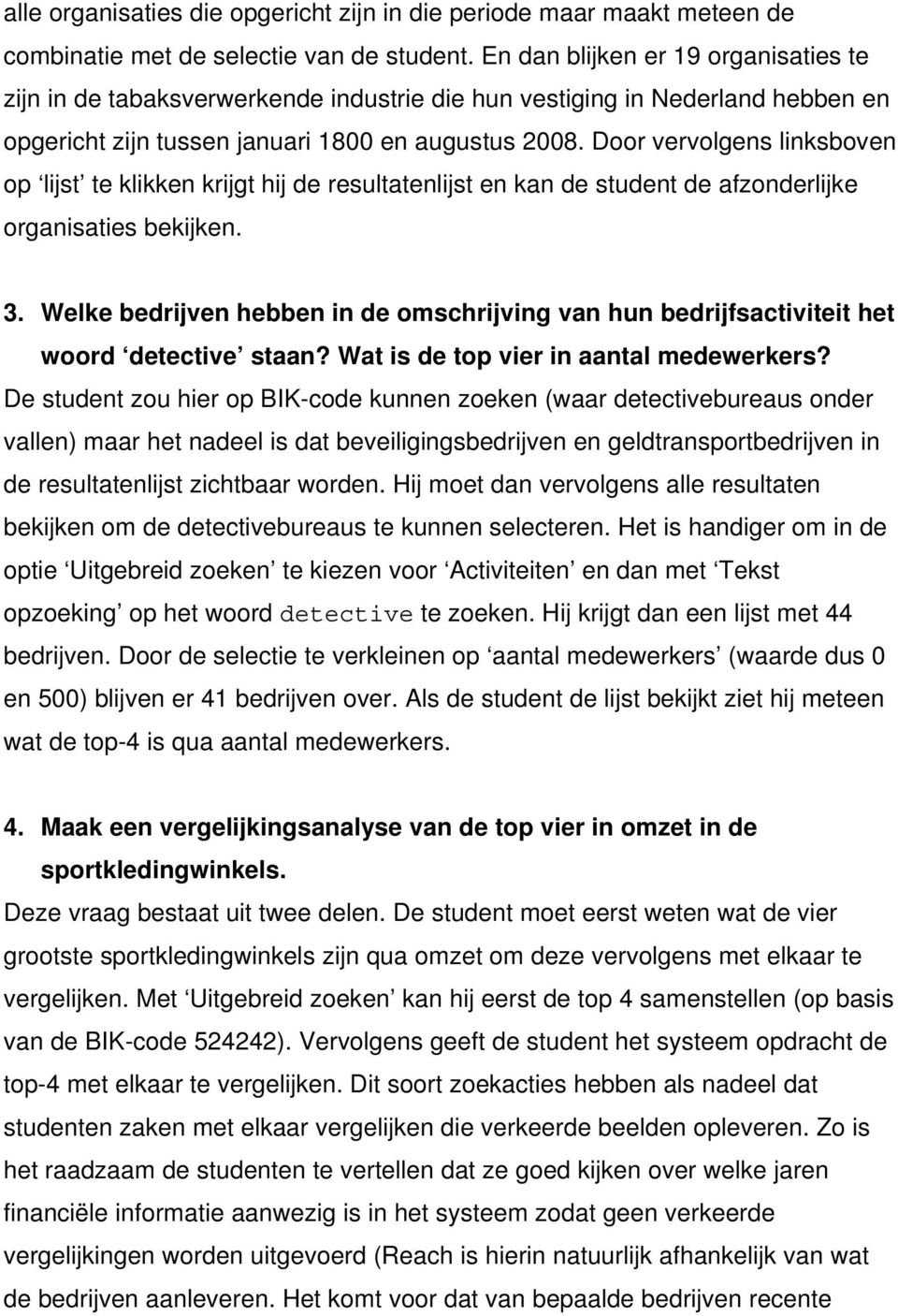 Door vervolgens linksboven op lijst te klikken krijgt hij de resultatenlijst en kan de student de afzonderlijke organisaties bekijken. 3.