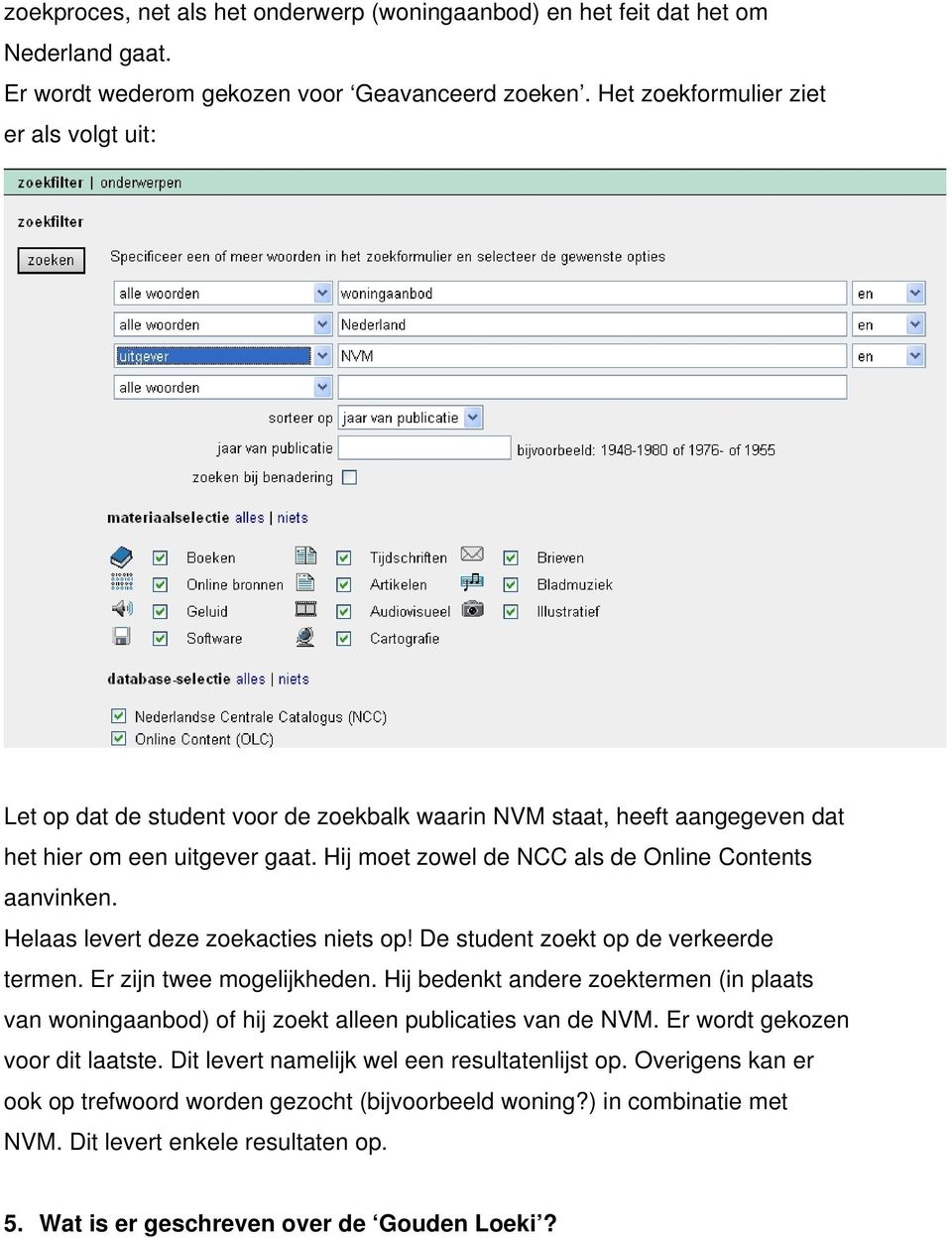 Hij moet zowel de NCC als de Online Contents aanvinken. Helaas levert deze zoekacties niets op! De student zoekt op de verkeerde termen. Er zijn twee mogelijkheden.